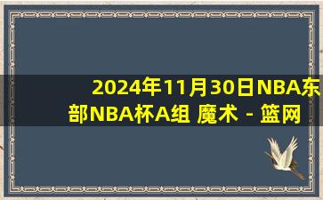 2024年11月30日NBA东部NBA杯A组 魔术 - 篮网 录像